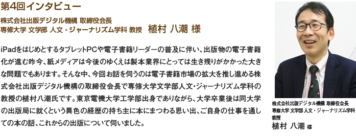 第4回インタビュー 株式会社出版デジタル機構　取締役会長
専修大学 文学部 人文・ジャーナリズム学科 教授 植村 八潮 様